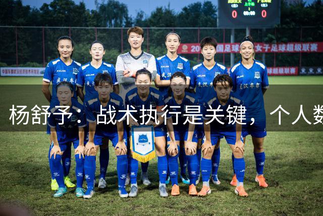 杨舒予：战术执行是关键，个人数据并非重点